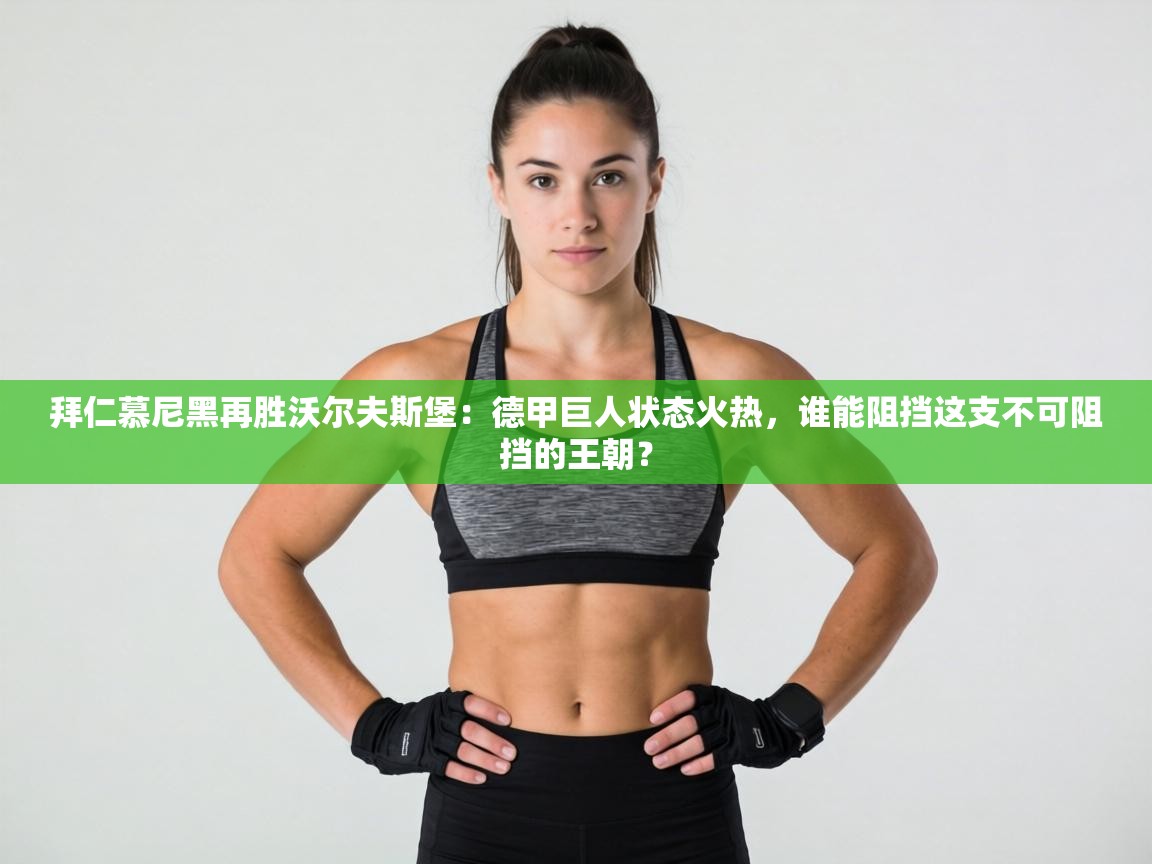 拜仁慕尼黑再胜沃尔夫斯堡:德甲巨人状态火热,谁能阻挡这支不可阻挡的王朝? 第2张